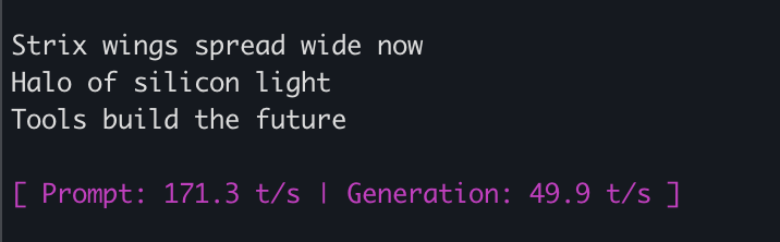 Strix wings spread wide now Halo of silicon light Tools build the future  [ Prompt: 171.3 t/s | Generation: 49.9 t/s ]